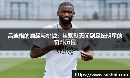 吕迪格的崛起与挑战：从默默无闻到足坛明星的奋斗历程