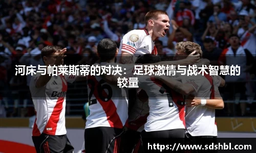 河床与帕莱斯蒂的对决：足球激情与战术智慧的较量